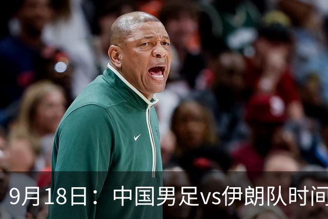 9月18日：中国男足vs伊朗队时间已定！CCTV5直播，想两连胜做好五件事